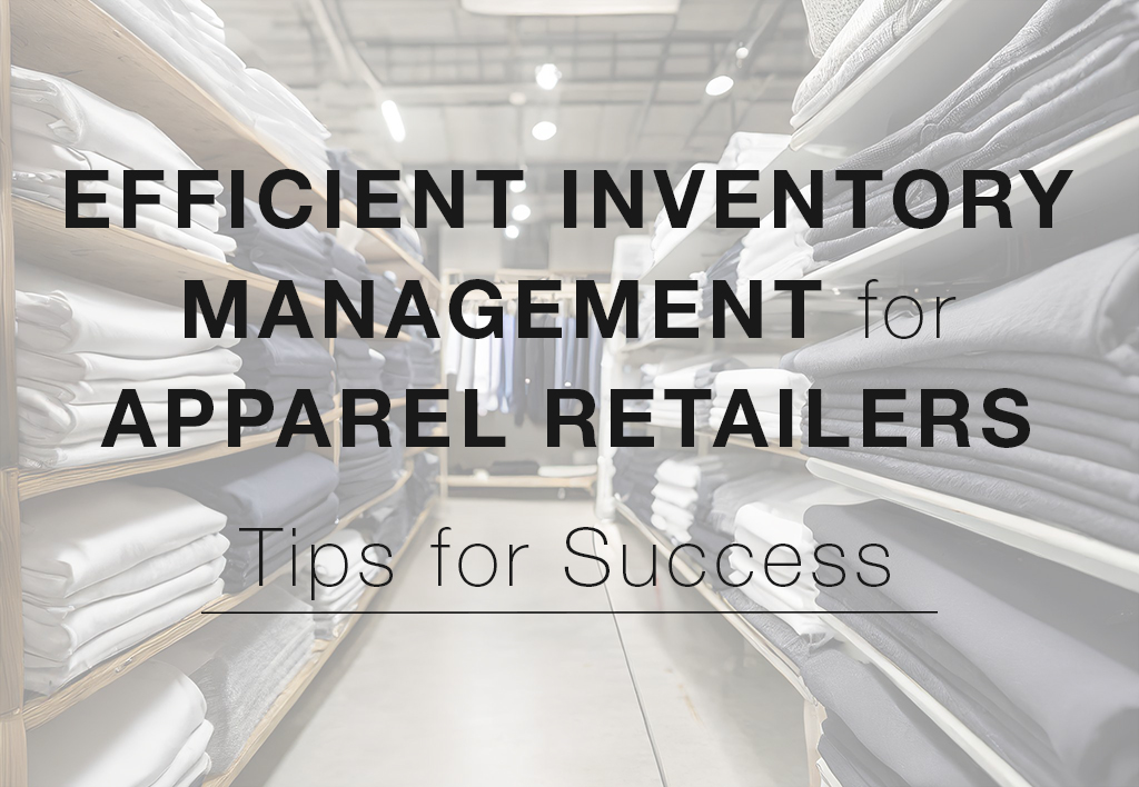 Efficient Inventory Management for Apparel Retailers: Tips for Success