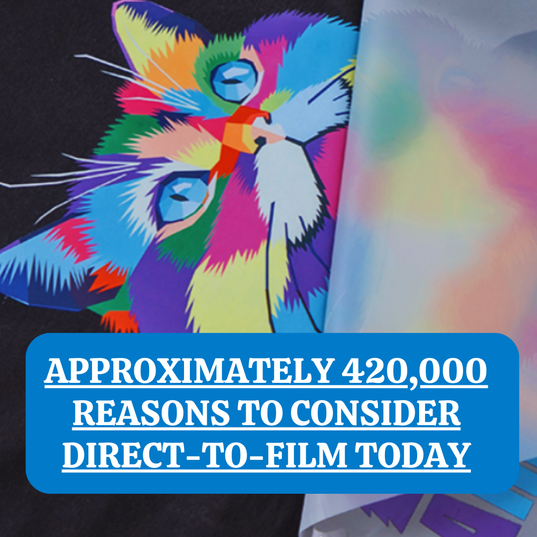 Approximately 420,000 Reasons to Consider Direct-to-Film Today